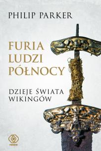 Furia ludzi Północy. Dzieje świata wikingów. Autor: Philip Parker. Multiszop.pl Okładka książki Furia ludzi Północy. Dzieje świata wikingów
