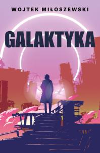 Galaktyka - uszkodzone. Autor: Miłoszewski Wojtek. Multiszop.pl Okładka książki Galaktyka - uszkodzone
