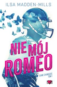 Game Changers T.1 Nie mój Romeo. Autor: Madden-Mills Ilsa. Multiszop.pl Okładka książki Game Changers T.1 Nie mój Romeo