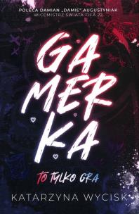 GAMERKA I To tylko gra. Autor: Katarzyna Wycisk. Multiszop.pl Okładka książki GAMERKA I To tylko gra