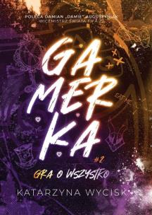 Gamerka II Gra o wszystko. Autor: Katarzyna Wycisk. Multiszop.pl Okładka książki Gamerka II Gra o wszystko