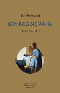 Gdy Bóg się waha T.1 Poezje 1977-2017. Autor: Polkowski Jan. Multiszop.pl Okładka książki Gdy Bóg się waha T.1 Poezje 1977-2017