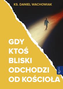 Gdy ktoś bliski odchodzi od Kościoła. Autor: Wachowiak Daniel. Multiszop.pl Okładka książki Gdy ktoś bliski odchodzi od Kościoła