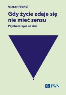 Gdy życie zdaje się nie mieć sensu. Psychoterapia na dziś. Autor: Victor E. Frankl. Multiszop.pl Okładka książki Gdy życie zdaje się nie mieć sensu. Psychoterapia na dziś
