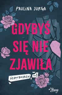 Gdybyś się nie zjawiła. Heartbroken. Tom 1. Autor: Paulina Jurga. Multiszop.pl Okładka książki Gdybyś się nie zjawiła. Heartbroken. Tom 1