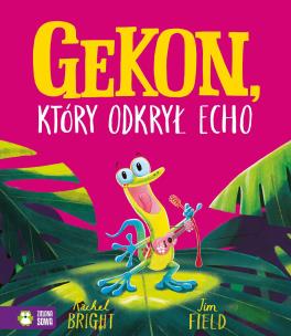 Gekon, który odkrył echo. Autor: Bright Rachel, Jim Field, Supeł Barbara. Multiszop.pl Okładka książki Gekon, który odkrył echo