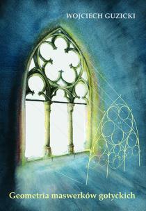 Geometria maswerków gotyckich. Autor: Guzicki Wojciech. Multiszop.pl Okładka książki Geometria maswerków gotyckich