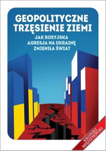 Okładka książki Geopolityczne trzęsienie ziemi Jak rosyjska agresja na Ukrainę zmieniła świat