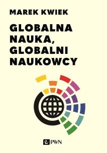 Globalna nauka, globalni naukowcy. Autor: Kwiek Marek. Multiszop.pl Okładka książki Globalna nauka, globalni naukowcy