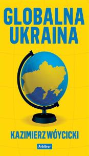 Globalna Ukraina. Autor: Wóycicki Kazimierz. Multiszop.pl Okładka książki Globalna Ukraina