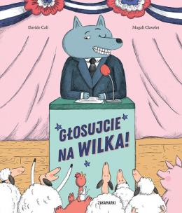 Głosujcie na Wilka!. Autor: Davide Cali, Magali Clavelet. Multiszop.pl Okładka książki Głosujcie na Wilka!