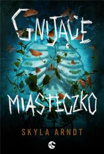 Gnijące miasteczko. Autor: Skyla Arndt. Multiszop.pl Okładka książki Gnijące miasteczko