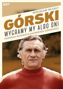 Górski. Wygramy my albo oni. Autor: Mirosław Wlekły. Multiszop.pl Okładka książki Górski. Wygramy my albo oni