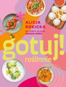 Gotuj! roślinnie. Autor: Alicja Rokicka. Multiszop.pl Okładka książki Gotuj! roślinnie