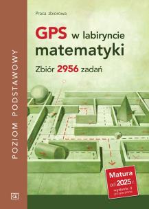 GPS w labiryncie matematyki.  Zbiór 2956 zadań. Poziom podstawowy. Autor: Opracowanie zbiorowe. Multiszop.pl Okładka książki GPS w labiryncie matematyki.  Zbiór 2956 zadań. Poziom podstawowy