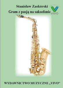 Gram z pasją na saksofonie. Autor: Stanisław Zaskórski. Multiszop.pl Okładka książki Gram z pasją na saksofonie