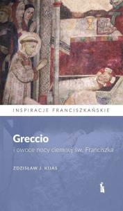 Greccio i owoce nocy ciemnej św. Franciszka. Autor: Zdzisław J. Kijas. Multiszop.pl Okładka książki Greccio i owoce nocy ciemnej św. Franciszka