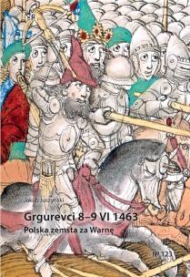Grgurevci 89 VI 1463. Polska zemsta za Warnę. Autor: Jakub Juszyński. Multiszop.pl Okładka książki Grgurevci 89 VI 1463. Polska zemsta za Warnę