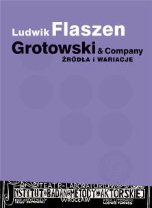 Grotowski & Company. Źródła i wariacje. Autor: Ludwik Flaszen. Multiszop.pl Okładka książki Grotowski & Company. Źródła i wariacje