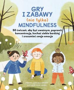 Okładka książki Gry i zabawy mindfulness: 50 ćwiczeń, aby być uważnym, poprawić koncentrację, kochać siebie bardziej
