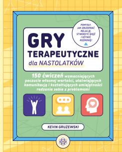 Gry terapeutyczne dla nastolatków 150 ćwiczeń wzmacniających poczucie własnej wartości ułatwiających komunikację i kształtujących umiejętności radzenia sobie z problemami. Autor: Kevin Gruzewski. Multiszop.pl Okładka książki Gry terapeutyczne dla nastolatków 150 ćwiczeń wzmacniających poczucie własnej wartości ułatwiających komunikację i kształtujących umiejętności radzenia sobie z problemami