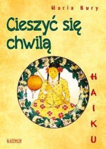 Haiku. Cieszyć się chwilą. Autor: Bury Maria. Multiszop.pl Okładka książki Haiku. Cieszyć się chwilą