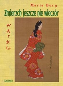 Haiku. Zmierzch jeszcze nie wieczór. Autor: Bury Maria. Multiszop.pl Okładka książki Haiku. Zmierzch jeszcze nie wieczór