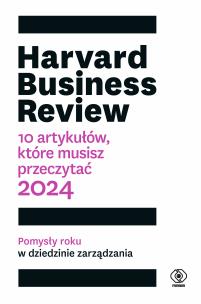 Harvard Business Review. 10 artykułów, które musisz przeczytać wyd. 2024. Autor: Opracowanie zbiorowe. Multiszop.pl Okładka książki Harvard Business Review. 10 artykułów, które musisz przeczytać wyd. 2024