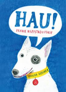 Hau! Prawie wszystko o psach. Autor: Rusinek Joanna. Multiszop.pl Okładka książki Hau! Prawie wszystko o psach