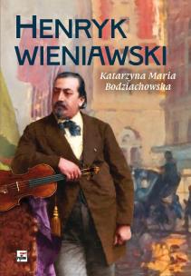 Henryk Wieniawski. Autor: Katarzyna Maria Bodziachowska. Multiszop.pl Okładka książki Henryk Wieniawski