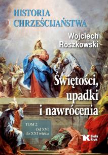 Okładka książki Historia chrześcijaństwa tom 2 Świętości, upadki i nawrócenia, Od XVI do XXI wieku