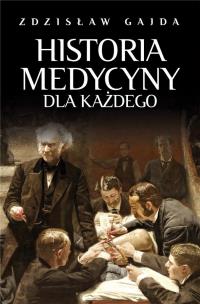 Historia medycyny dla każdego. Autor: Gajda Zdzisław. Multiszop.pl Okładka książki Historia medycyny dla każdego
