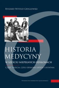 Historia medycyny w sześciu niepełnych odsłonach. Część trzecia, czyli odsłona szósta i ostatni. Autor: Ryszard W. Gryglewski. Multiszop.pl Okładka książki Historia medycyny w sześciu niepełnych odsłonach. Część trzecia, czyli odsłona szósta i ostatni