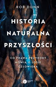 Historia naturalna przyszłości. Autor: Rob Dunn. Multiszop.pl Okładka książki Historia naturalna przyszłości