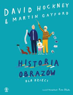 Historia obrazów dla dzieci. Autor: Hockney David, Martin Gayford, Ewa Hornowska. Multiszop.pl Okładka książki Historia obrazów dla dzieci