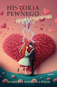 Historia pewnego nieporozumienia. Autor: Agnieszka Kowalska-Bojar. Multiszop.pl Okładka książki Historia pewnego nieporozumienia