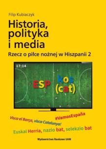 Okładka książki Historia, polityka i media. Rzecz o piłce nożnej w Hiszpanii 2