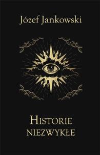 Historie niezwykłe. Autor: Józef Jankowski. Multiszop.pl Okładka książki Historie niezwykłe