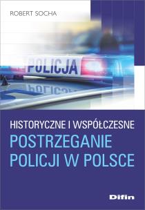 Historyczne i współczesne postrzeganie policji w Polsce. Autor: Robert Socha. Multiszop.pl Okładka książki Historyczne i współczesne postrzeganie policji w Polsce