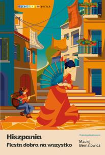 Hiszpania. Fiesta dobra na wszystko. Autor: Bernatowicz Maciej. Multiszop.pl Okładka książki Hiszpania. Fiesta dobra na wszystko
