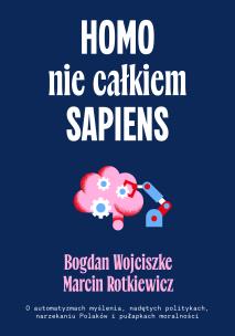 Homo nie całkiem sapiens. O automatyzmach myślenia, nadętych politykach, narzekaniu Polaków i pułapkach moralności wyd. 2. Autor: Bogdan Wojciszke, Maciej Rotkiewicz. Multiszop.pl Okładka książki Homo nie całkiem sapiens. O automatyzmach myślenia, nadętych politykach, narzekaniu Polaków i pułapkach moralności wyd. 2