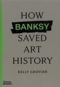 Okładka książki How Banksy Saved Art History