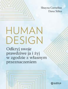 Human design. Odkryj swoje prawdziwe ja i żyj w zgodzie z własnym przeznaczeniem.. Autor: Cornelius Shayna, Stiles Dana. Multiszop.pl Okładka książki Human design. Odkryj swoje prawdziwe ja i żyj w zgodzie z własnym przeznaczeniem.