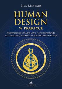 Human Design w praktyce. Wykorzystanie neuronauki, fizyki kwantowej i starożytnej mądrości w podejmowaniu decyzji. Autor: Lisa Mestars. Multiszop.pl Okładka książki Human Design w praktyce. Wykorzystanie neuronauki, fizyki kwantowej i starożytnej mądrości w podejmowaniu decyzji