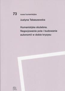 Okładka książki Humanistyka służebna. Negocjowanie pola i budowanie autonomii w dobie kryzysu