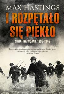 Okładka książki I rozpętało się piekło. Świat na wojnie 1939-1945