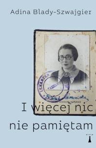 I więcej nic nie pamiętam. Autor: Adina Blady-Szwajgier. Multiszop.pl Okładka książki I więcej nic nie pamiętam