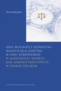 Okładka książki Idea wolności jednostki – właściciela zabytku w Unii Europejskiej. w kontekście modelu kar administracyjnych w prawie polskim