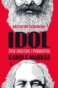 Idol. Życie doczesne i pośmiertne Karola Marksa. Autor: Iszkowski Krzysztof. Multiszop.pl Okładka książki Idol. Życie doczesne i pośmiertne Karola Marksa