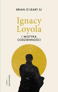 Okładka książki Ignacy Loyola i mistyka codzienności